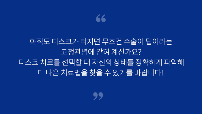 아직도 디스크가 터지면 무조건 수술이 답이라는 고정관념에 갇혀 계신가요? 디스크 치료를 선택할 때 자신의 상태를 정확하게 파악해 더 나은 치료법을 찾을 수 있기를 바랍니다! .