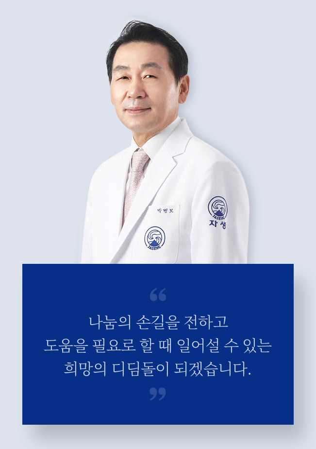 나눔의 손길을 전하고 도움을 필요로 할 때 일어설 수 있는 희망의 디딤돌이 되겠습니다. 자생의료재단 이사장, 박병모